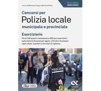 Concorsi per Polizia locale municipale e provinciale. Eserciziario. Più di 700 quesiti commentati e 400 quiz esercitativi sulle materie d'esame per agenti, ufficiali e funzionari, vigili urbani, ...
