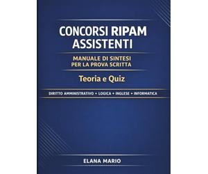 Concorsi RIPAM Assistenti Manuale di Sintesi per la Prova Scritta | Teoria e Quiz: Preparazione ai concorsi RIPAM 2026: Diritto Amministrativo, Logica, Inglese e Informatica
