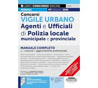 Concorsi Vigile Urbano - Agenti e Ufficiali di Polizia locale municipale e provinciale - Manuale Completo per concorsi e aggiornamento professionale