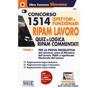 Concorso 1514 Ispettori e Funzionari RIPAM Lavoro Ministero del Lavoro, INAIL e INL. Con software di simulazione. Vol. 1: Quiz di logica RIPAM commentati per la prova preselettiva.