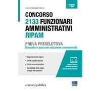 Concorso 2133 funzionari amministrativi RIPAM. Prova preselettiva. Manuale e quiz con soluzione commentata. Con espansione online