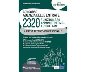 Concorso 2320 Funzionari Agenzia delle Entrate - Quesiti commentati per la prova tecnico-professionale: Quesiti commentati e quiz ufficiali per la preparazione alla prova tecnico-professionale