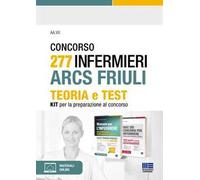 Concorso 277 Infermieri ARCS Friuli. Teoria e test. Kit per la preparazione al concorso. Con espansione online