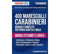 Concorso 400 Marescialli Carabinieri - Manuale di Preparazione: Guida completa con Costituzione, Storia Contemporanea, Geografia, Grammatica e Logica per la Prova Scritta e Preliminare | Per Laureati