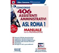 Concorso 406 Assistenti amministrativi ASL Roma 1. Manuale per la preparazione. Con software di simulazione