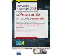 Concorso a cattedra 2018. La prova orale per la Scuola secondaria. Progettare e condurre una lezione efficace: gestione e motivazione della classe in contesti cooperativi con raccolta di lezioni ...