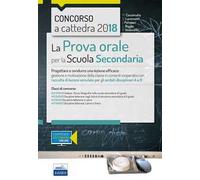 Concorso a cattedra 2018. La prova orale per scuola secondaria. Progettare e condurre lezioni efficaci: gestione e motivazione della classe in contesti cooperativi con raccolta di lezioni simulat...