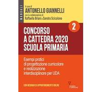 Concorso a cattedra 2020. Scuola primaria. Con espansione online. Vol. 2: Esempi pratici di progettazione curriculare e realizzazione interdisciplinare per UDA.