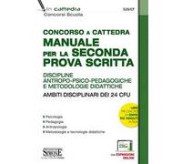 Concorso a cattedra. Manuale per la seconda prova scritta. Discipline antropo-psico-pedagogiche e metodologie didattiche. Ambiti disciplinari dei 24 CFU. Con espansione online