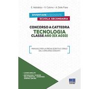 Concorso a cattedra. Tecnologia Classe A60 (ex A033). Manuale per la prova scritta e orale del concorso docenti