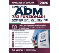 Concorso ADM 2026 - 783 Funzionari Amministrativo-Tributari: Manuale di studio con teoria delle materie d’esame, quiz commentati, schemi riepilogativi e simulazioni per la preparazione al profilo FAMM