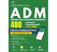 Concorso ADM Agenzia delle Dogane e dei Monopoli 480 Assistenti Amministrativi: Manuale di Teoria e Simulazioni d’esame 2026 per la Prova Preselettiva (+ App Interattiva di Quiz e Flashcard)