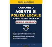 Concorso Agente di Polizia Locale: Manuale completo e oltre 1.000 quiz commentati. Codice della strada, polizia giudiziaria, sicurezza urbana, TUEL, diritto e simulazioni