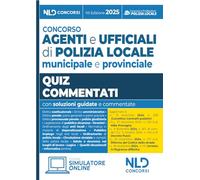 Concorso agenti e ufficiali di Polizia locale municipale e provinciale. Quiz commentati 2025 aggiornati al Nuovo Codice della strada. Con software di simulazione