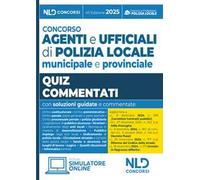 Concorso agenti e ufficiali di Polizia locale municipale e provinciale. Quiz commentati 2025 aggiornati al Nuovo Codice della strada. Con software di simulazione