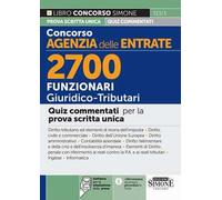 Concorso Agenzia delle Entrate. 2700 funzionari giuridico tributari. Quiz commentati per la prova scritta unica. Con software per la simulazione della prova