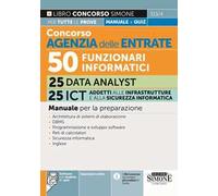 Concorso Agenzia delle Entrate. 50 funzionari informatici 25 Data analyst 25 ICT addetti alle infrastrutture e alla sicurezza informatica. Manuale. Con espansione online. Con software di simulazione
