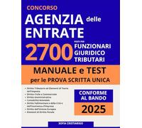 Concorso Agenzia delle Entrate per Funzionari Giuridico Tributari - 2700 Posti: Manuale Completo con Teoria e Quiz con Soluzioni Per la Prova Scritta Unica | Conforme al Bando 2025