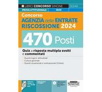 Concorso Agenzia delle Entrate Riscossione 2024. 470 Posti. Quiz a risposta multipla svolti e commentati. Quesiti logico-attitudinali. Cultura generale. Quesiti situazionali e motivazionali. Con ...