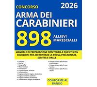 Concorso Allievi Marescialli Carabinieri - 898 Posti: Manuale di Preparazione con Teoria e Quesiti con Soluzioni per Affrontare la Prova Preliminare, Scritta e Orale