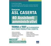 Concorso ASL Caserta 40 assistenti amministrativi. Teoria e test per la preparazione alle prove preselettiva e scritta. Con software di simulazione