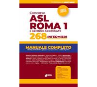 Concorso ASL Roma 1 e Aziende Aggregate - 268 Infermieri: Manuale completo - Teoria, normative e quiz per la preparazione alle prove concorsuali