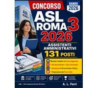 Concorso ASL Roma 3 2026 Assistenti Amministrativi 131 Posti: Manuale Completo: Teoria Aggiornata, Atti Amministrativi, Quiz Commentati, Simulazioni e Preparazione alle Prove Scritta, Pratica e Orale