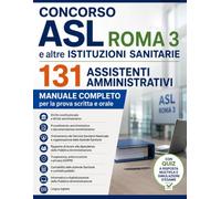 Concorso ASL Roma 3 e altre Istituzioni Sanitarie. 131 Assistenti Amministrativi: Manuale completo per la prova scritta e orale con teoria, quiz e contenuti online aggiornati.