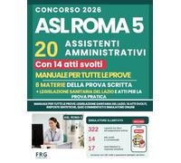 Concorso ASL Roma 5 Assistente Amministrativo 2026 - 20 posti: Manuale per tutte le prove: legislazione sanitaria del Lazio, 14 atti svolti, risposte sintetiche, quiz commentati e simulatore online