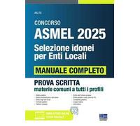 Concorso ASMEL 2025. Selezione idonei per enti locali. Manuale completo per la prova scritta conforme al bando. Prova scritta materie comuni a tutti i profili. Con software di simulazione