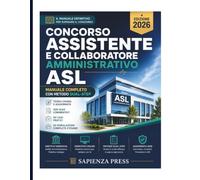 Concorso Assistente e Collaboratore Amministrativo ASL 2026: Manuale Completo con Metodo Dual-Step, 500 Quiz Commentati, 50 Casi Pratici e 20 Simulazioni Complete d’Esame