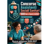 Concorso Assistenti Sociali Sanitari : 1000 Quiz a risposta multipla: Anatomia, farmacologia e protocolli di pronto soccorso: guida completa per il ripasso e la verifica delle competenze