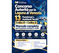 Concorso Autorità per la Laguna di Venezia - 13 Funzionari e Assistenti Tecnici: Codice B e Codice D - Manuale completo per la prova scritta e orale ... quiz e simulazioni - Strutturato sul bando