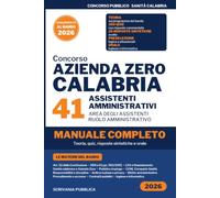 Concorso Azienda Zero Calabria, 41 Assistenti Amministrativi: Manuale completo: teoria sul programma del bando, 350 quiz commentati, risposte sintetiche svolte, preselezione, inglese e informatica