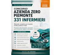 Concorso Azienda Zero Piemonte - 331 Infermieri: Manuale completo per le prove scritta, pratica e orale con procedure infermieristiche, casi clinici, quiz commentati, inglese e informatica