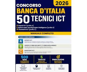Concorso Banca d’Italia 50Tecnici ICT 2026: Il manuale unico per superare il concorso al primo tentativo: teoria semplificata, 500 quiz commentati e 5 tracce ad alta difficoltà già svolte”