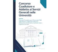 Concorso Coadiutore e Addetto ai Servizi Generali nelle Università: Manuale Completo per il Personale TAB negli Atenei e negli Enti di Ricerca: ... Gestione Aule e Logistica con quiz