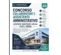 Concorso Collaboratore e Assistente Amministrativo Aziende Sanitarie Locali (ASL) 2026: Manuale completo con teoria aggiornata, 500 quiz commentati, ... e strategie mirate per tutte le prove