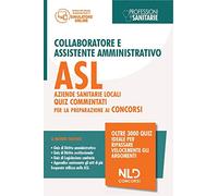 Concorso collaboratore e assistente amministrativo nelle Aziende Sanitarie Locali ASL. Quiz commentati. Nuova ediz.