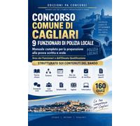 Concorso Comune di Cagliari - 9 Funzionari di Polizia Locale: Manuale completo per la prova scritta e orale - Teoria, schemi, tabelle, quiz, quesiti ... - Strutturato sui contenuti del bando