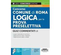 Concorso Comune di Roma. Logica per la prova preselettiva. Quiz commentati. Con software di simulazione