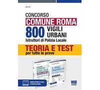 Concorso Comune Roma. 800 vigili urbani istruttori di polizia locale. Kit. Teoria e Test per tutte le prove