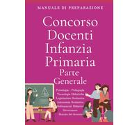 Concorso Docenti Infanzia e Primaria parte GENERALE: Manuale di preparazione