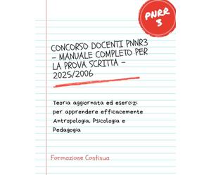 CONCORSO DOCENTI PNNR3 - MANUALE COMPLETO PER LA PROVA SCRITTA - 2025/2006: Teoria aggiornata ed esercizi per apprendere efficacemente Antropologia, Psicologia e Pedagogia
