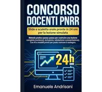 CONCORSO DOCENTI PNRR SLIDE E SCALETTA ORALE PRONTE IN 24 ORE PER LA LEZIONE SIMULATA: Metodo pratico passo-passo per costruire una lezione completa. ... e modelli pronti per posto comune e sostegno.
