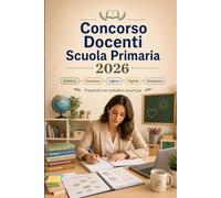 Concorso Docenti Scuola Primaria 2026: Programmazione didattica, metodologie educative, inclusione, legislazione scolastica, inglese, competenze digitali e simulazioni