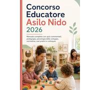 Concorso Educatore Asilo Nido 2026: Manuale completo con quiz commentati, pedagogia, psicologia dello sviluppo, normativa, casi pratici e colloquio