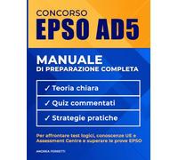 CONCORSO EPSO AD5 - MANUALE DI PREPARAZIONE COMPLETA: Teoria chiara, quiz commentati e strategie pratiche per affrontare test logici, conoscenze UE e Assessment Centre e superare le prove EPSO