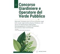 Concorso Giardiniere e Operatore del Verde Pubblico: Manuale Completo per le Prove d'Esame negli Enti Locali: Agronomia Urbana, Potatura, Uso Sicuro ... Fitosanitari, Sicurezza e Quiz Commentati