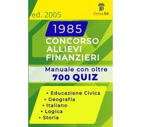 Concorso Guardia di Finanza 1985 Allievi Finanzieri - Quiz per la Prova Scritta di Preselezione con soluzioni - 2025: Esercitazioni completa con ... - Edizione aggiornata al concorso 2025